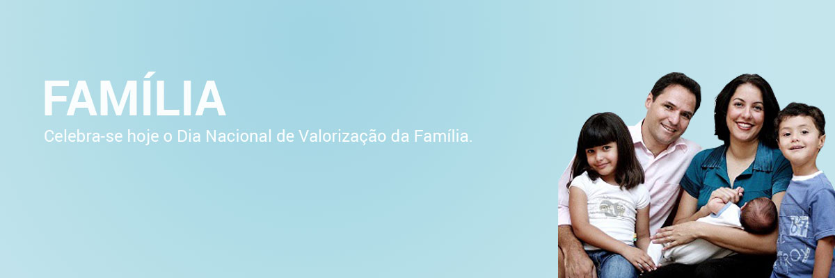 Celebra-se hoje o Dia Nacional de Valorização da Família.