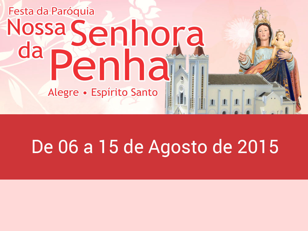 Festa de Nossa Senhora da Penha - Alegre - 06 a 15 de agosto de 2015.
