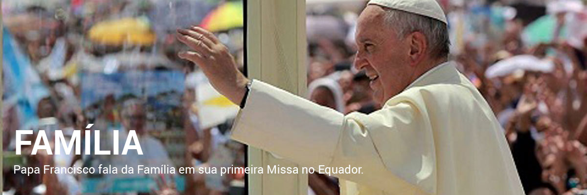 Papa Francisco fala da Família em sua primeira Missa no Equador.