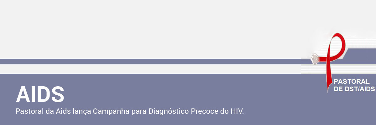 Pastoral da Aids lança Campanha para Diagnóstico Precoce do HIV.