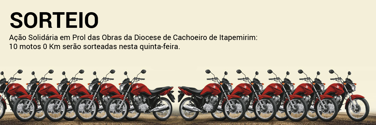 Ação Solidária em Prol das Obras da Diocese de Cachoeiro de Itapemirim: 10 motos 0 Km serão sorteadas nesta quinta-feira.